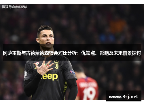 冈萨雷斯与古德蒙德森转会对比分析：优缺点、影响及未来前景探讨