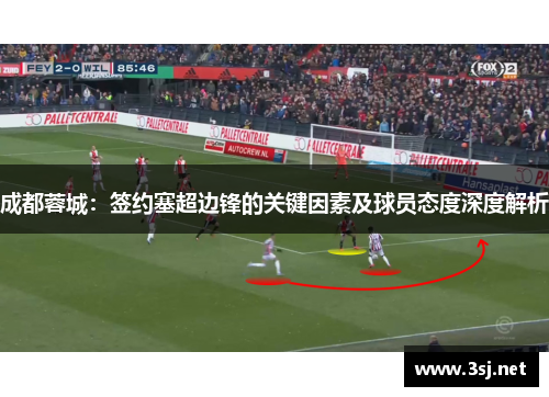 成都蓉城：签约塞超边锋的关键因素及球员态度深度解析