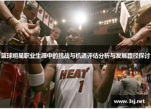 篮球明星职业生涯中的挑战与机遇评估分析与发展路径探讨 篮球明星职业生涯中的挑战与机遇评估分析与发展路径探讨