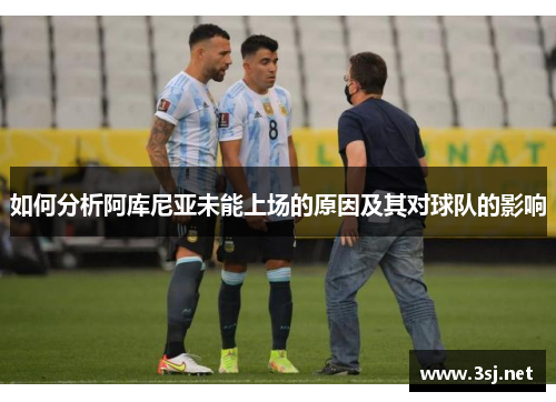 如何分析阿库尼亚未能上场的原因及其对球队的影响 如何分析阿库尼亚未能上场的原因及其对球队的影响