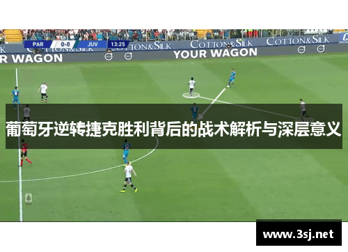 葡萄牙逆转捷克胜利背后的战术解析与深层意义