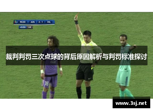 裁判判罚三次点球的背后原因解析与判罚标准探讨