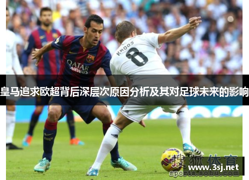 皇马追求欧超背后深层次原因分析及其对足球未来的影响